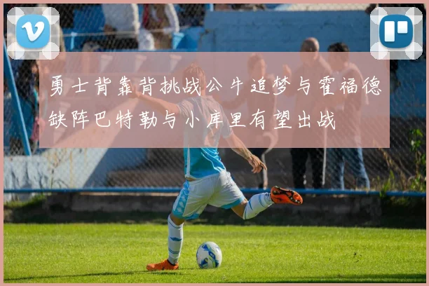 勇士背靠背挑战公牛追梦与霍福德缺阵巴特勒与小库里有望出战