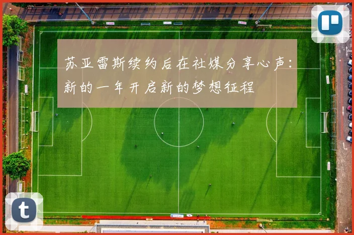 苏亚雷斯续约后在社媒分享心声：新的一年开启新的梦想征程