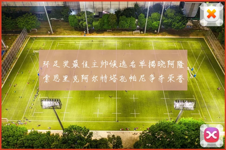 环足奖最佳主帅候选名单揭晓阿隆索恩里克阿尔特塔孔帕尼争夺荣誉