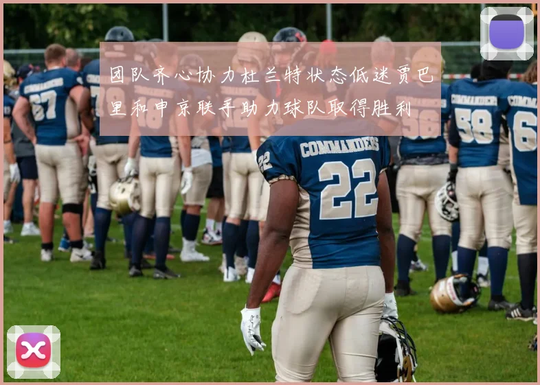 团队齐心协力杜兰特状态低迷贾巴里和申京联手助力球队取得胜利